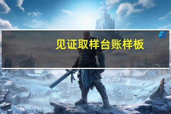 见证取样台账样板(见证取样制度)