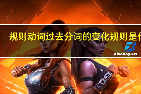规则动词过去分词的变化规则是什么