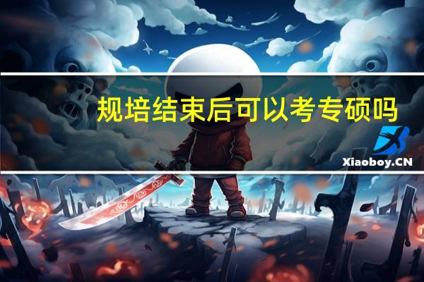 规培结束后可以考专硕吗