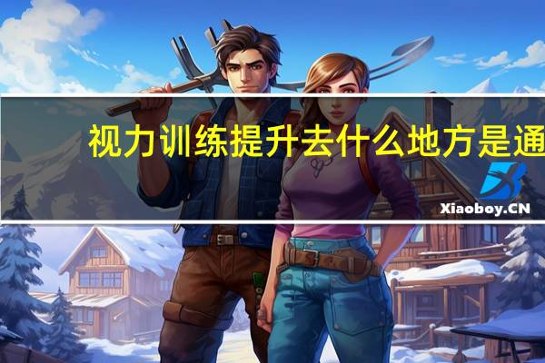 视力训练提升去什么地方 是通过什么方法恢复视力的呢