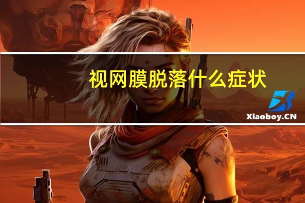 视网膜脱落什么症状（视网膜脱落什么症状）