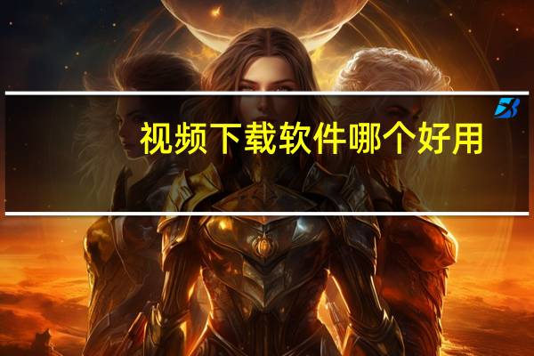 视频下载软件哪个好用(视频下载)