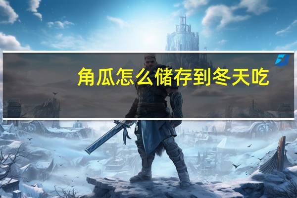 角瓜怎么储存到冬天吃