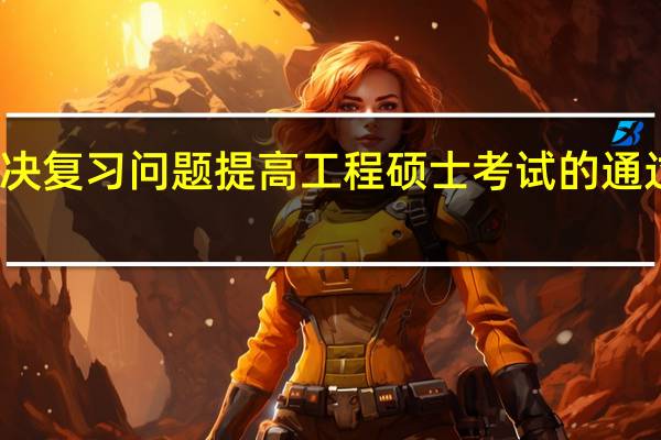 解决复习问题提高工程硕士考试的通过的概率