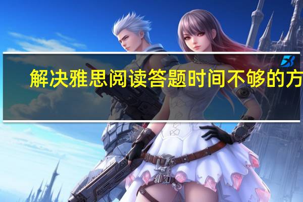 解决雅思阅读答题时间不够的方法