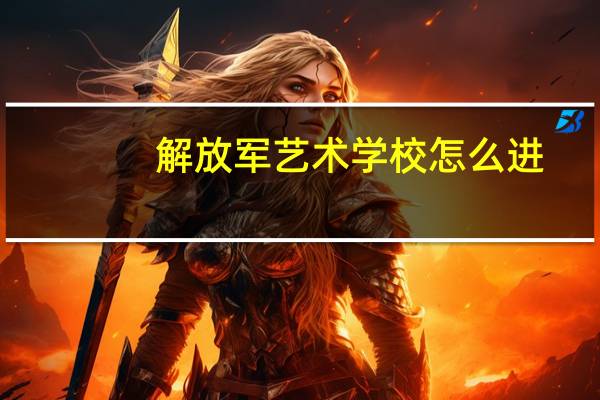 解放军艺术学校怎么进