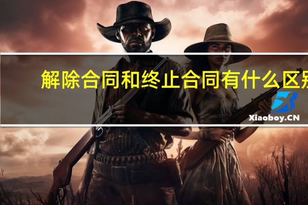 解除合同和终止合同有什么区别（解除合同和终止合同有什么区别）