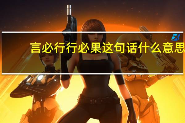 言必行行必果这句话什么意思（言必行行必果）