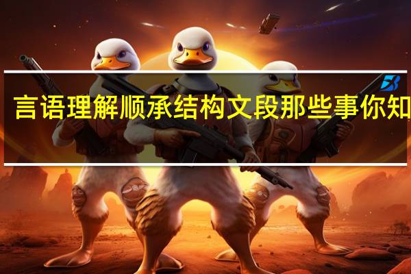 言语理解顺承结构文段那些事你知道吗