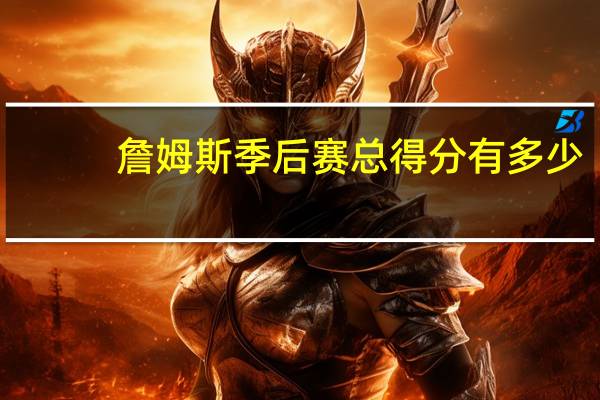 詹姆斯季后賽總得分有多少（詹姆斯季后賽總得分）
