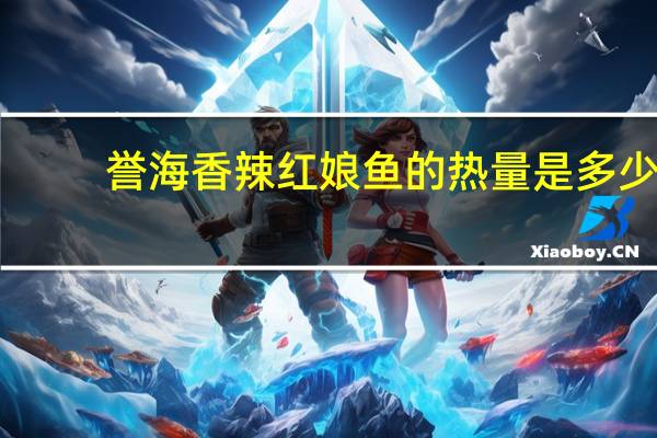 誉海 香辣红娘鱼的热量是多少