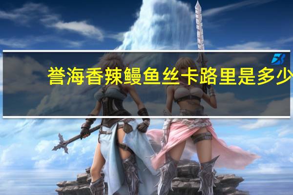 誉海香辣鳗鱼丝卡路里是多少