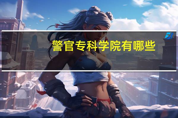 警官专科学院有哪些
