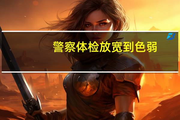 警察体检放宽到色弱