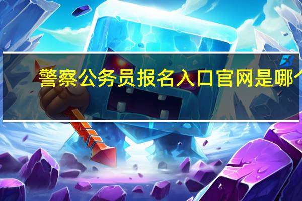 警察公务员报名入口官网是哪个