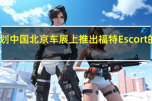 计划中国北京车展上推出福特Escort的量产版
