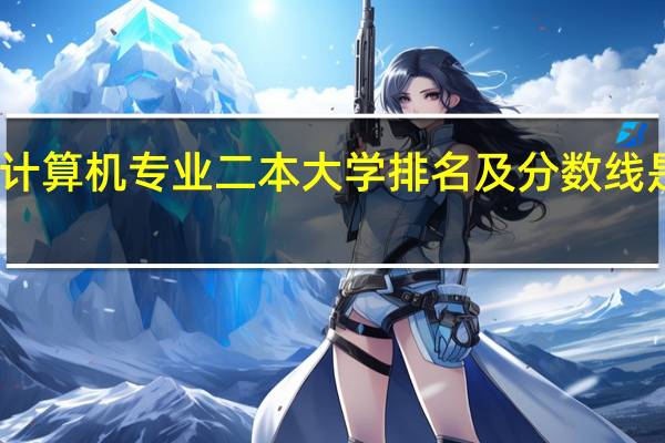 计算机专业二本大学排名及分数线是多少