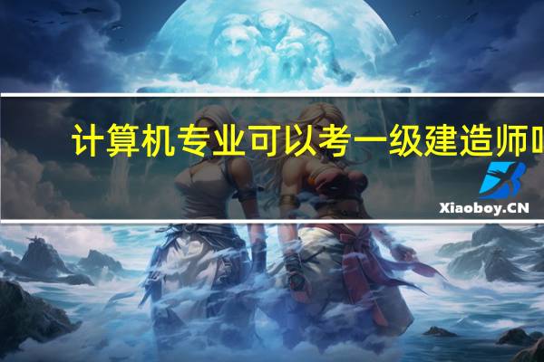计算机专业可以考一级建造师吗