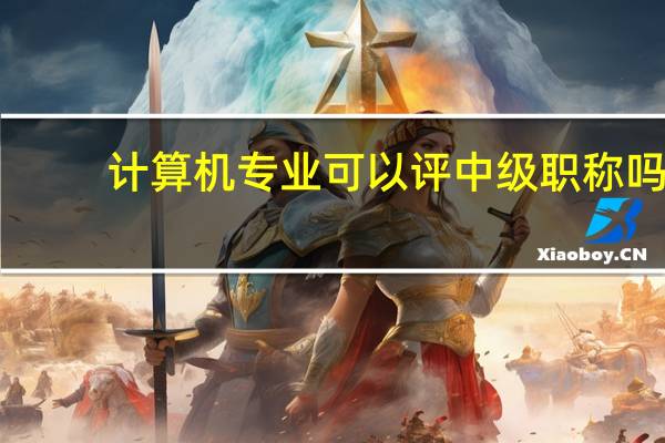 计算机专业可以评中级职称吗