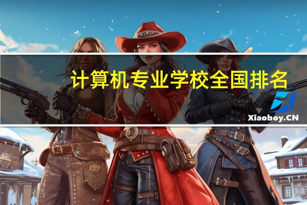 计算机专业学校全国排名（计算机专业分类）
