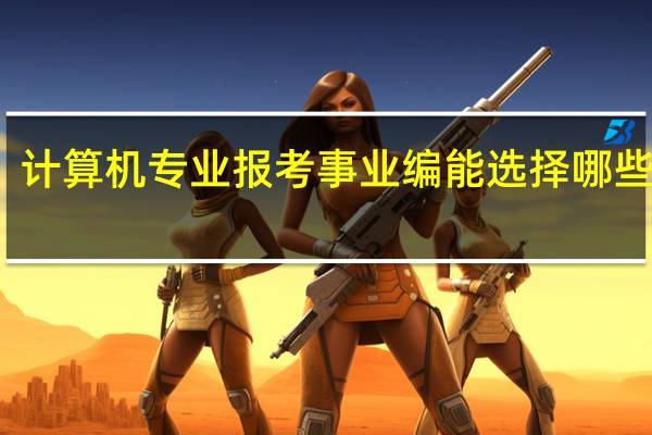 计算机专业报考事业编能选择哪些岗位