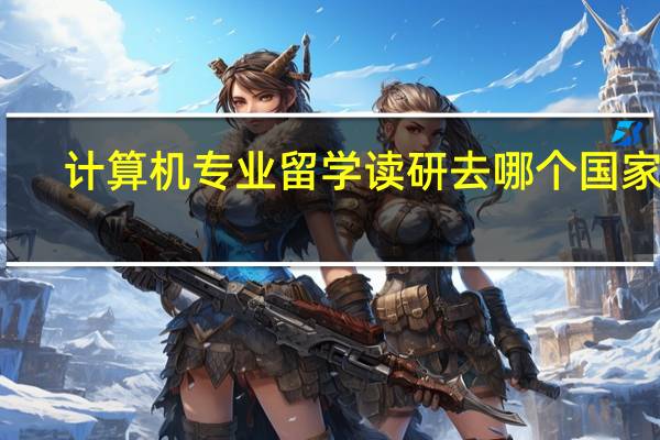 计算机专业留学读研去哪个国家好