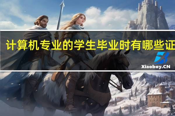计算机专业的学生毕业时有哪些证书呢