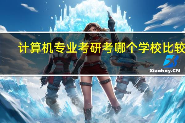 计算机专业考研考哪个学校比较好