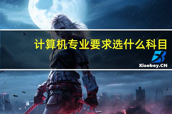 计算机专业要求选什么科目