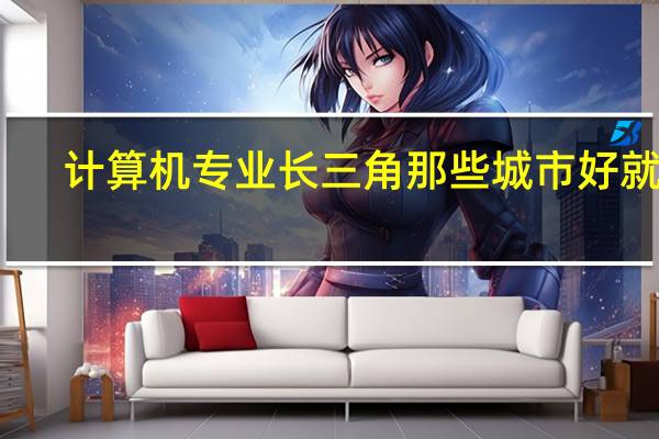 计算机专业长三角那些城市好就业