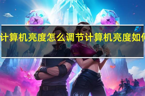 计算机亮度怎么调节 计算机亮度如何调节