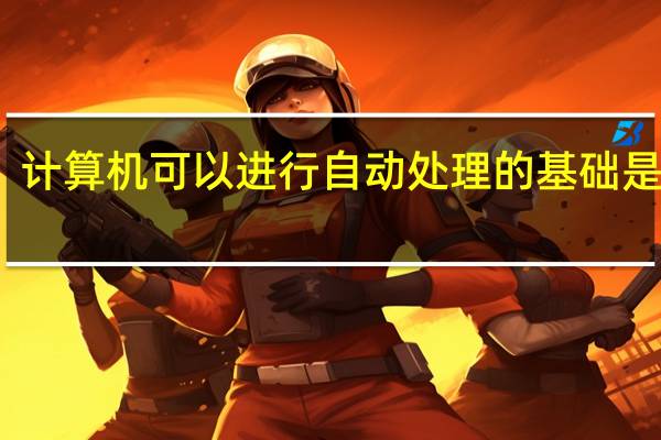 计算机可以进行自动处理的基础是什么