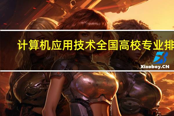 计算机应用技术全国高校专业排名