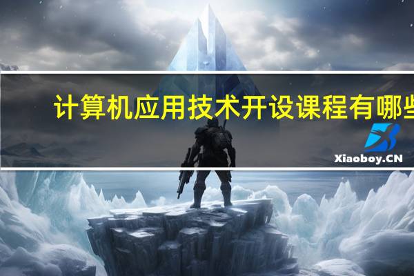 计算机应用技术开设课程有哪些