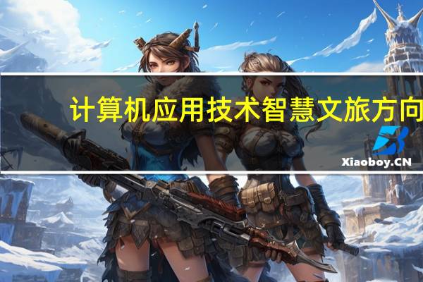 计算机应用技术智慧文旅方向
