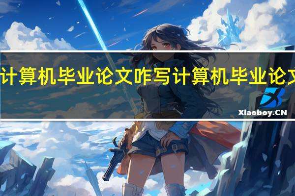 计算机毕业论文咋写 计算机毕业论文设计