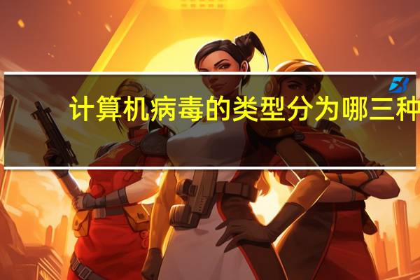 计算机病毒的类型分为哪三种（计算机病毒的类型）