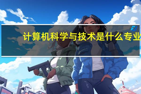 计算机科学与技术是什么专业