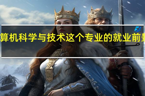 计算机科学与技术这个专业的就业前景怎么样