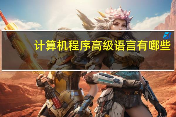 计算机程序高级语言有哪些（高级程序语言有哪些）