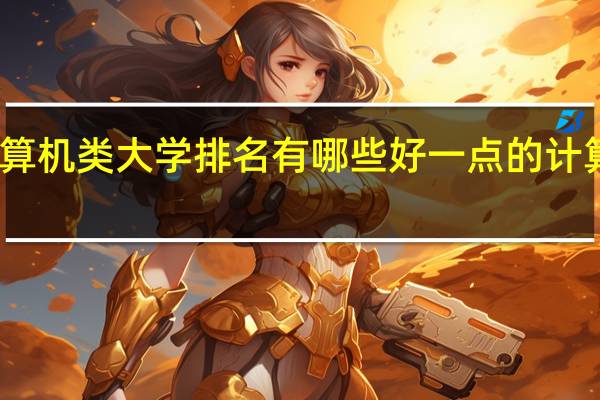 计算机类大学排名 有哪些好一点的计算机专业