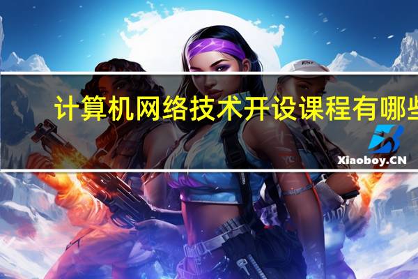 计算机网络技术开设课程有哪些