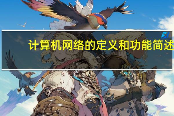 计算机网络的定义和功能简述（计算机网络的定义）