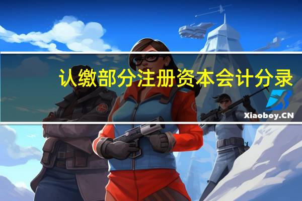 认缴部分注册资本会计分录