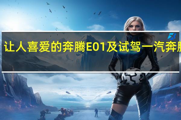 让人喜爱的奔腾E01及试驾一汽奔腾E01