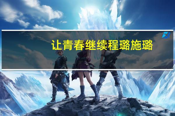 让青春继续程璐施璐（让青春继续程璐照片）