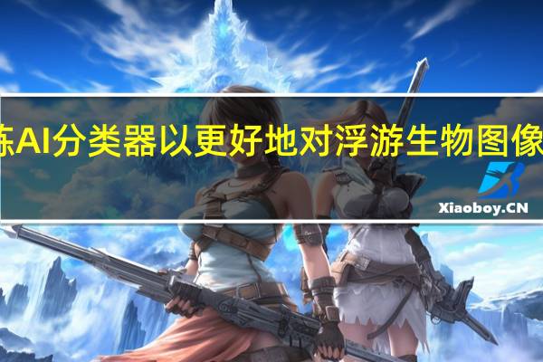 训练AI分类器以更好地对浮游生物图像进行排序