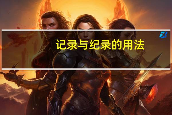 记录与纪录的用法