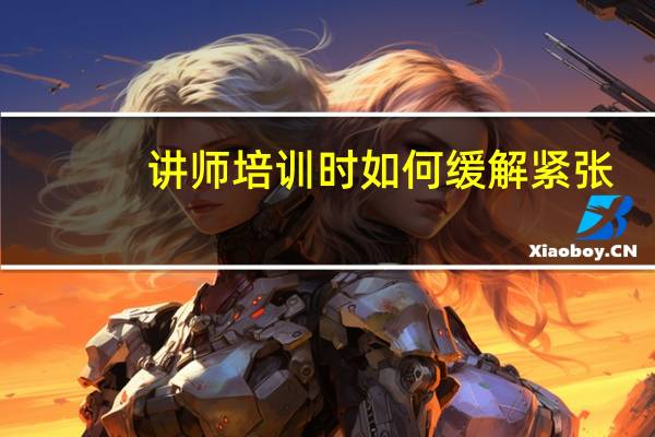 讲师培训时如何缓解紧张