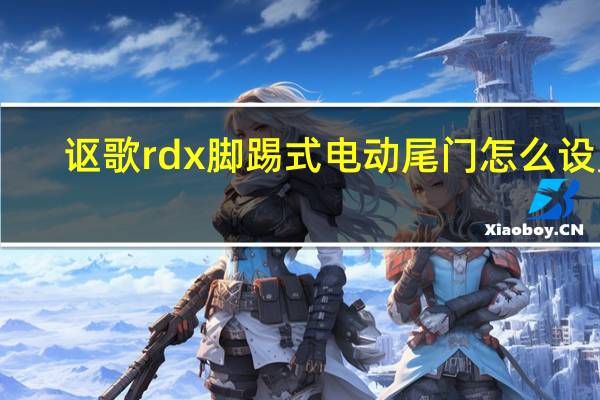 讴歌rdx脚踢式电动尾门怎么设置